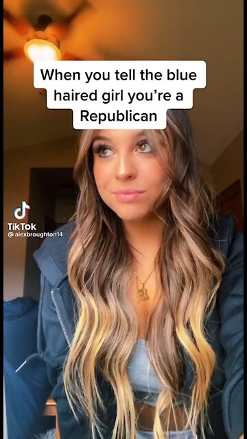 When you tell a blue hair girl you are a blond Republican