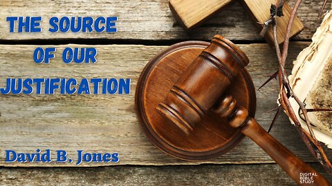 "The Source of Our Justification" - David B. Jones - 1/6/2023