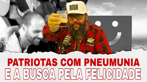 PATRIOTAS COM PNEUMONIA E A BUSCA PELA FELICIDADE