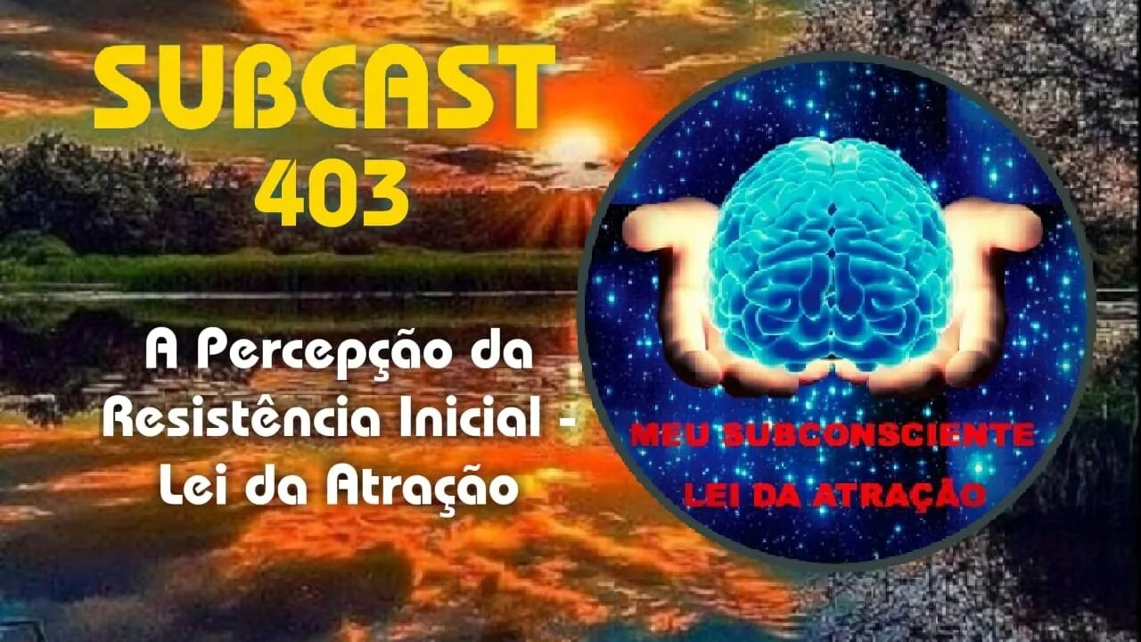 SubCast 403 - A Percepção da Resistência Inicial - Lei da Atração #leidaatração