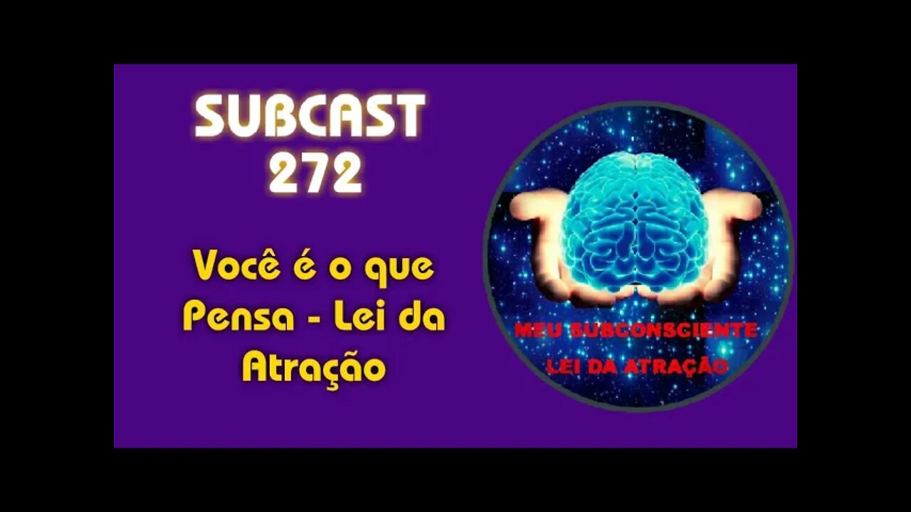 SUBCAST 272 - Você é o que Pensa - Lei da Atração