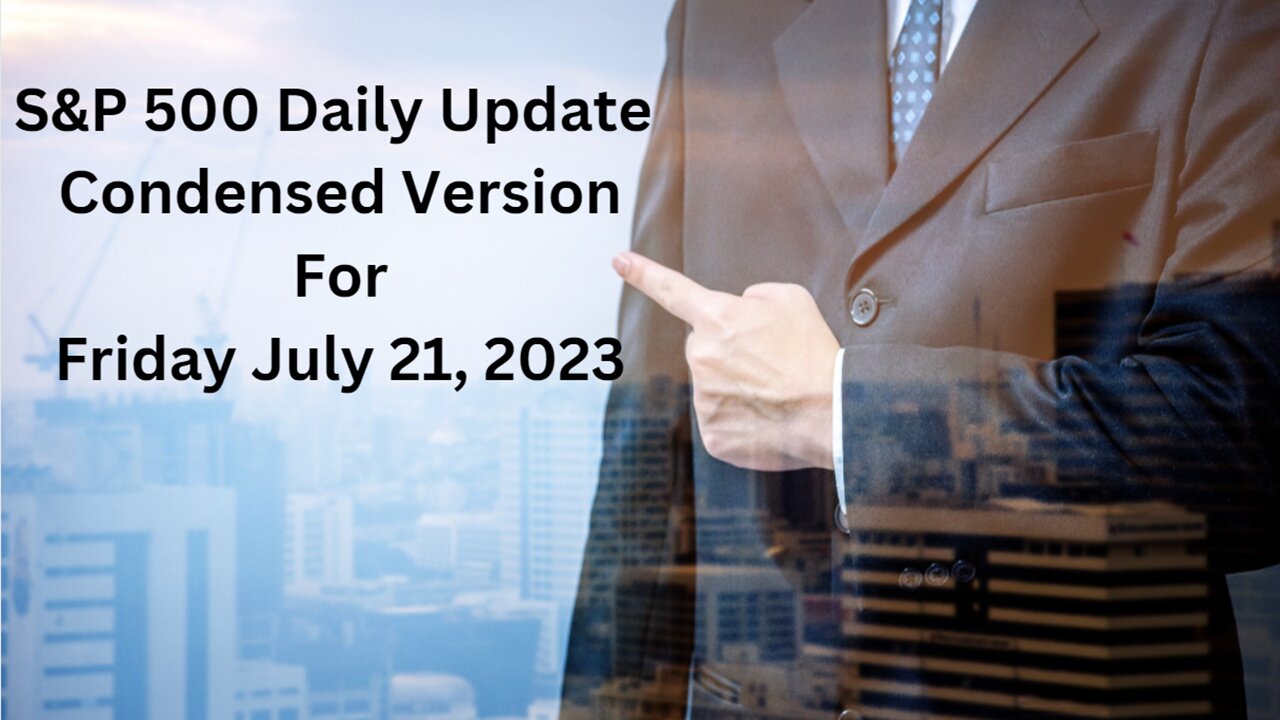 S&P 500 Daily Market Update for Friday July 21, 2023 Condensed Version