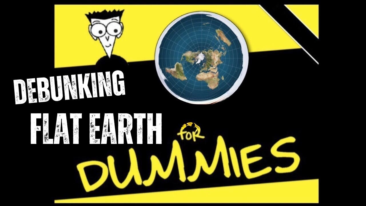 DEBUNKING FLAT EARTH for DUMMIES