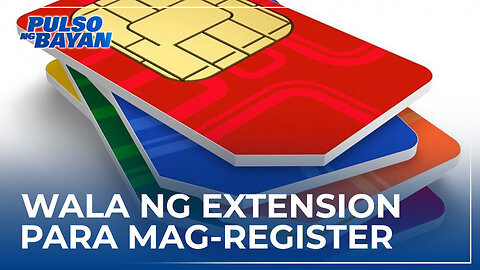 Wala nang extension para mag-register, July 25 ang final deadline sa SIM registration