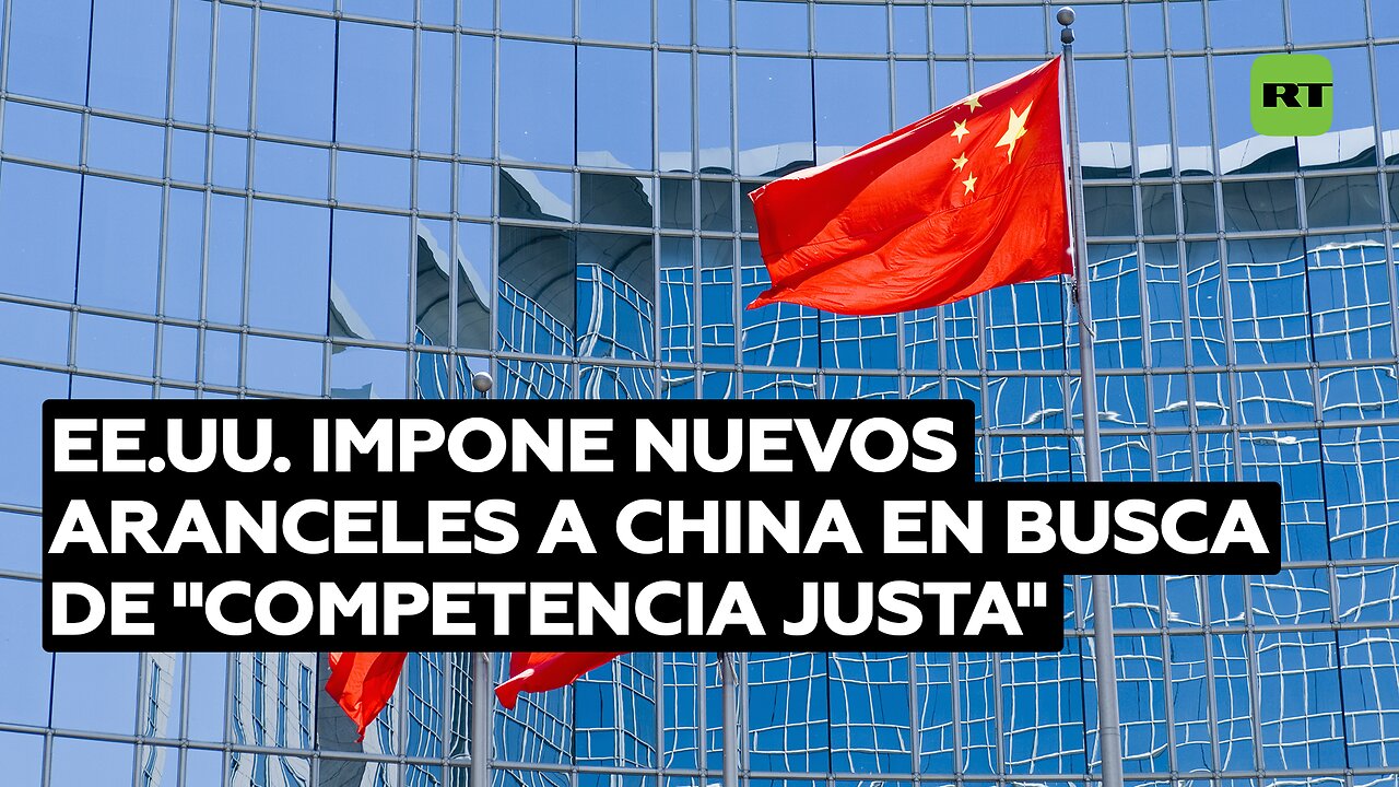 EE.UU. habla de "competencia justa" mientras busca contener el avance de China con nuevos aranceles