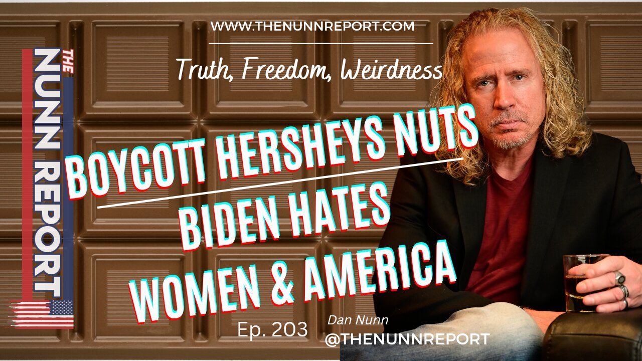 Ep 203 Hersheys Has Nuts & Biden Doesn't | The Nunn Report w/ Dan Nunn