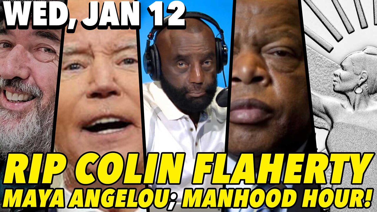 1/12/22 Wed: RIP Colin Flaherty; Manhood Hour!