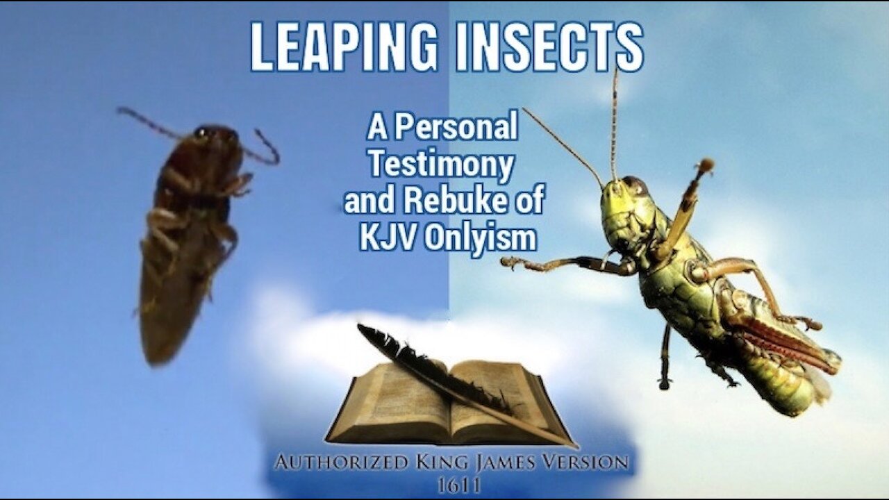 LEAPING INSECTS; A Personal Testimony and Rebuke of KJV Onlyism