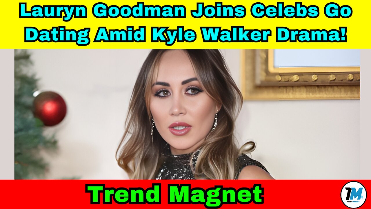 Lauryn Goodman Joins Celebs Go Dating Amid Kyle Walker Drama!