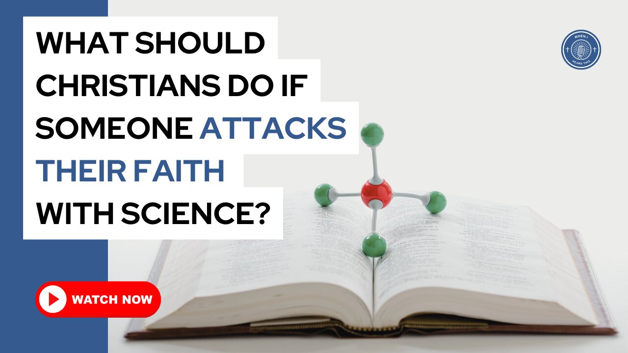 What should Christians do if someone attacks their faith with science?