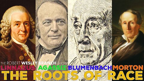 The Roots of Race: Carl Linnaeus, Johann Friedrich Blumenbach, Samuel George Morton & Louis Agassiz.