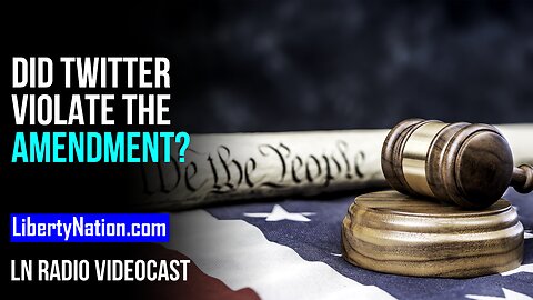 Did Twitter Violate the First Amendment? – LN Radio Videocast