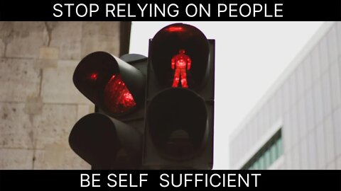 STOP RELYING ON PEOPLE / BE SELF SUFFICIENT