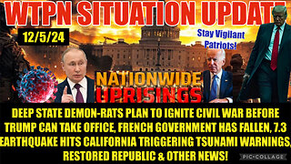 WTPN SITREP 12/5/24. “DEEP STATE CIVIL WAR, CA EARTHQUAKE/TSUNAMI, FRENCH GOVERNMENT COLLAPSE”