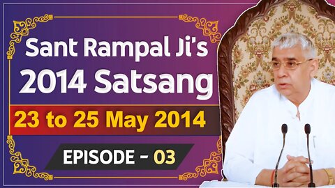 Sant Rampal Ji's 2014 Satsangs | 23 to 25 May 2014 HD | Episode - 03 | SATLOK ASHRAM