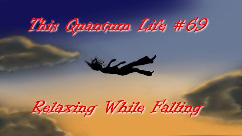 This Quantum Life #69 - Relaxing While Falling