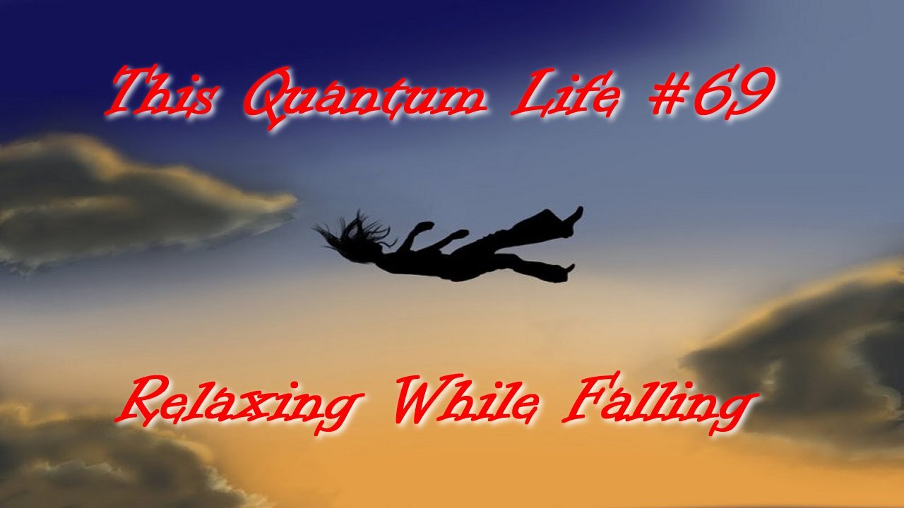This Quantum Life #69 - Relaxing While Falling