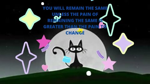 YOU WILL REMAIN THE SAME UNLESS THE PAIN OF REMAINING THE SAME IS GREATER THAN THE PAIN TO CHANGE