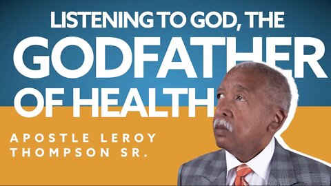 Listening to God, The Godfather of Health | Apostle Leroy Thompson Sr.