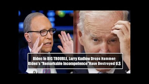 Biden In BIG TROUBLЕ, Larry Kudlow Drops Hammer: Biden’s “Remarkable Incompetence”Have Destroyed U.S