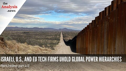 Israeli, U.S., and EU Tech Firms Uphold Global Power Hierarchies – Petra Molnar Pt. 2/2