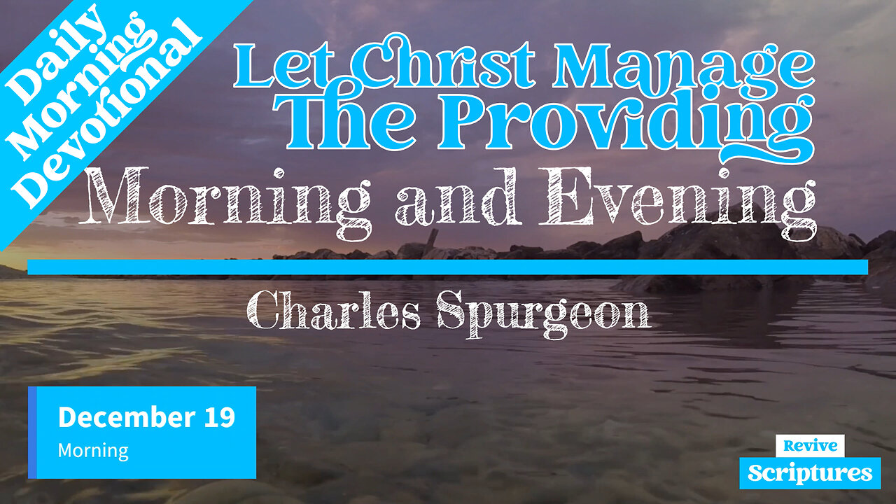 December 19 Morning Devotional | Let Christ Manage The Providing | Morning & Evening, C.H. Spurgeon