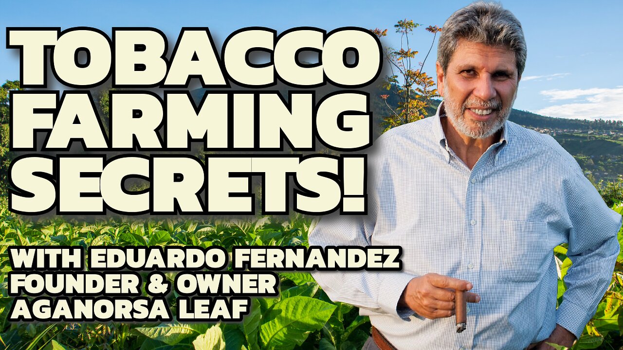 Tobacco Farming and Cigar Secrets with Eduardo Fernandez