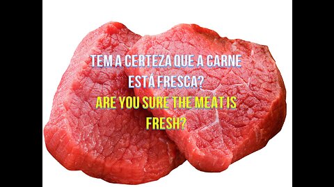 TEM A CERTEZA QUE A CARNE ESTÁ FRESCA? * ARE YOU SURE THE MEAT IS FRESH?