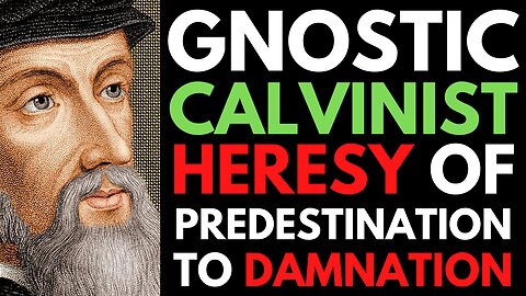 Calvinist-Gnostic Heresy Of Double-Predestination Scripturally Refuted