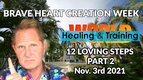 BRAVE HEART CREATION WEEK - THE 12 LOVING STEPS Nov. 3 2021 PART 2