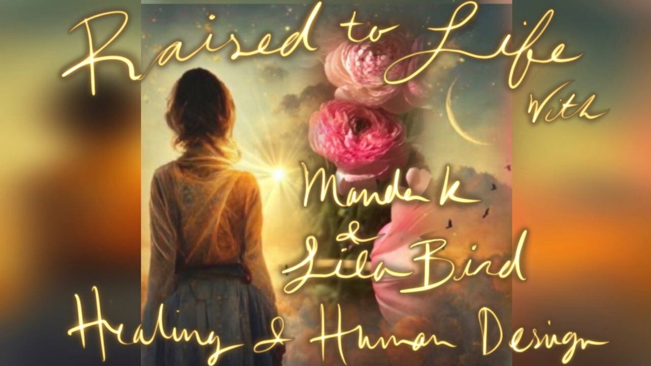 Raised to Life with Manda K and Lila Bird - Healing and Human Design