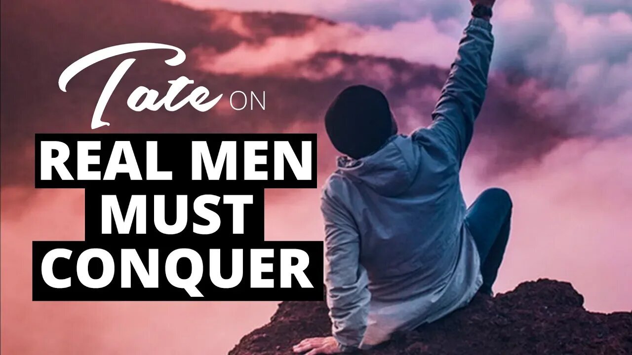 Tate on Why Men Must Conquer