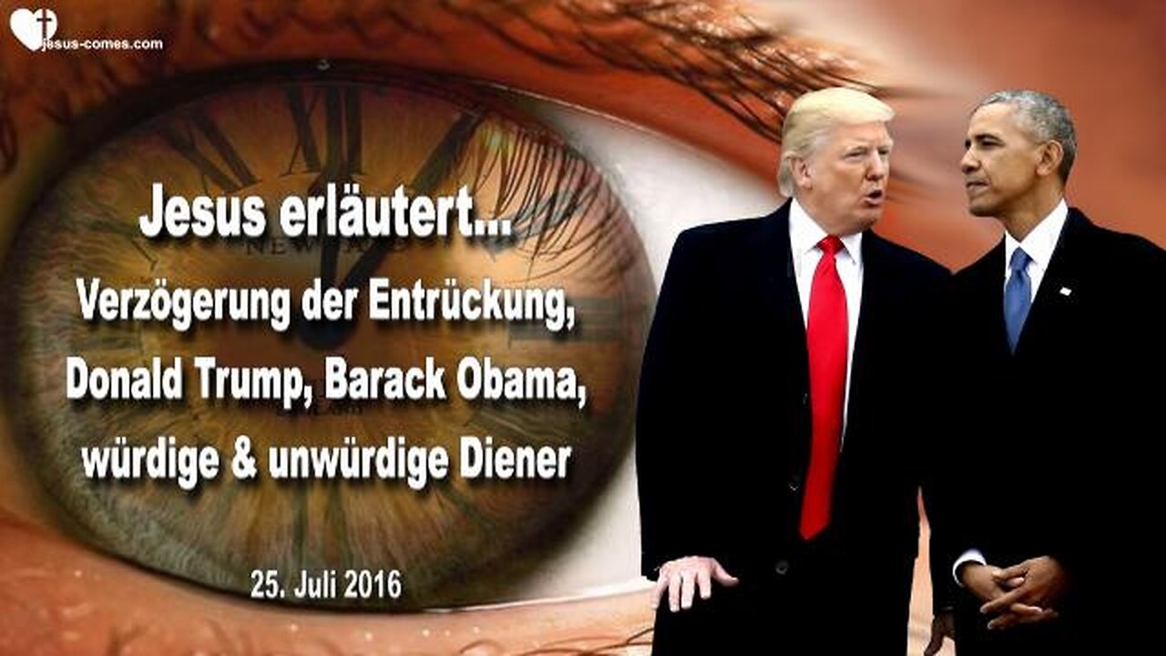 25.07.2016 ❤️ Jesus erläutert... Verzögerung der Entrückung, Donald Trump, Barack Obama, würdige und unwürdige Diener