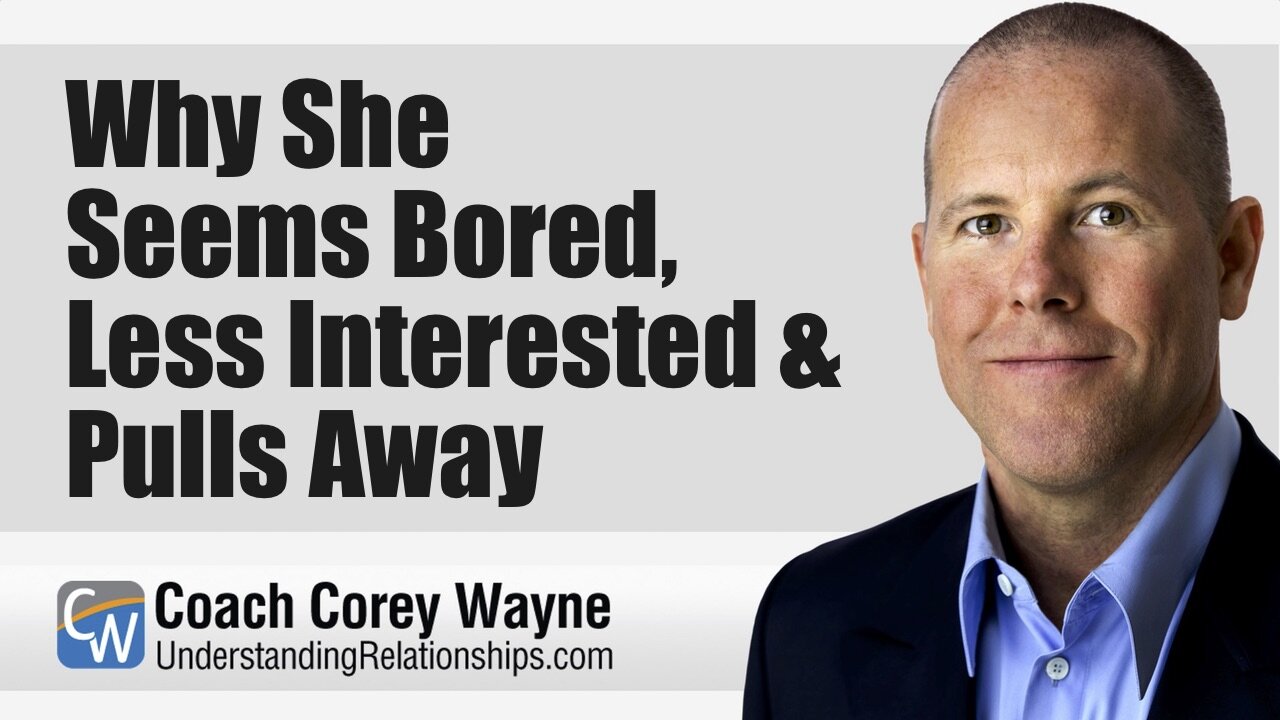 Why She Seems Bored, Less Interested & Pulls Away