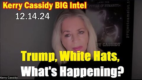 Kerry Cassidy BIG Intel Dec 14: "Trump, White Hats, What's Happening"