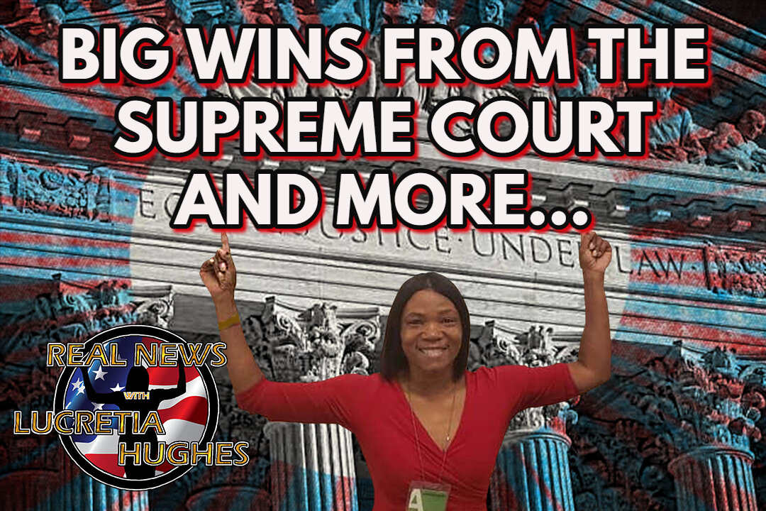 Big Wins From The Supreme Court And More... Real News with Lucretia Hughes