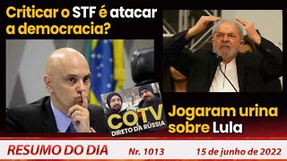 Criticar o STF é atacar a democracia? Jogaram urina sobre Lula - Resumo do Dia Nº 1013 - 15/06/22