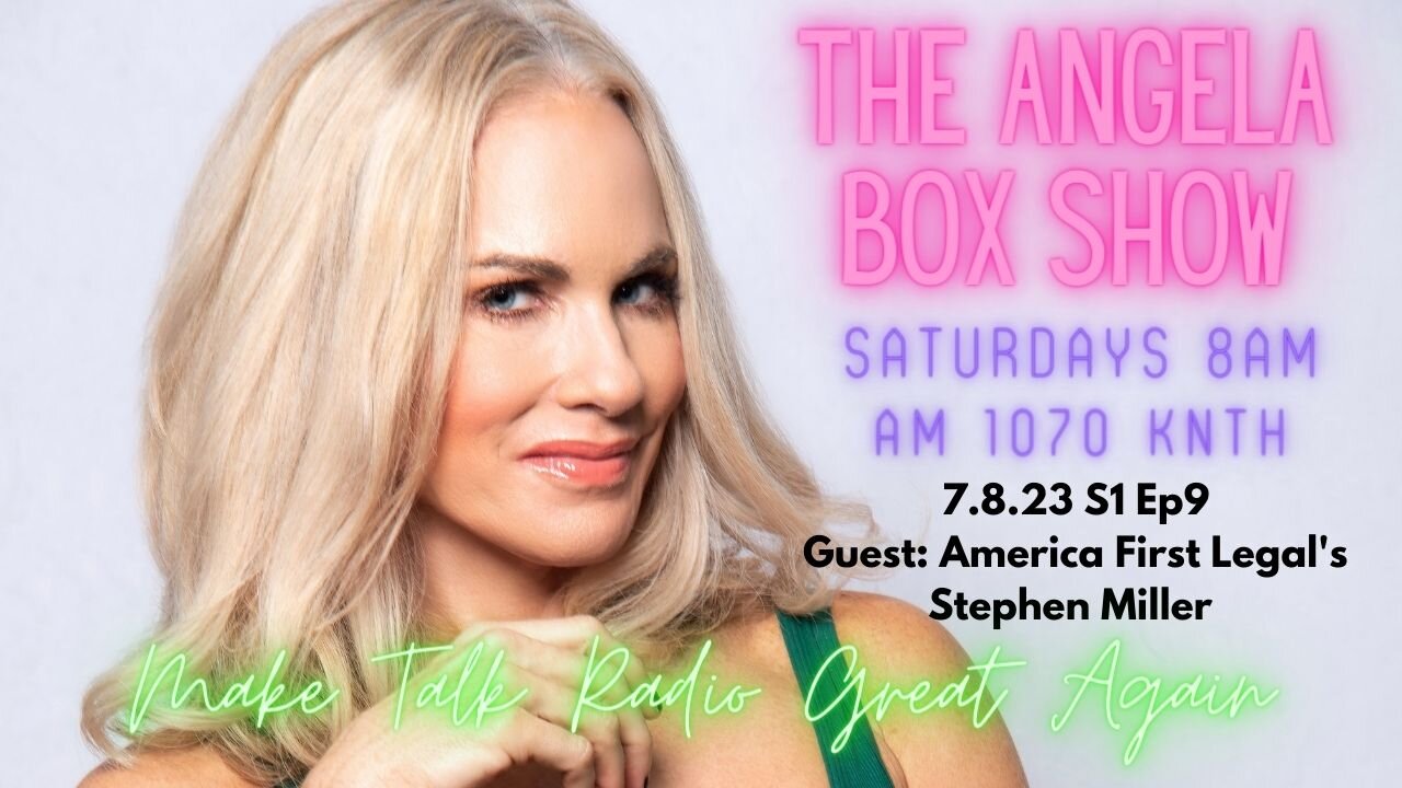 The Angela Box Show - July 8, 2023 S1 Ep9 - Guest: America First Legal's President Stephen Miller