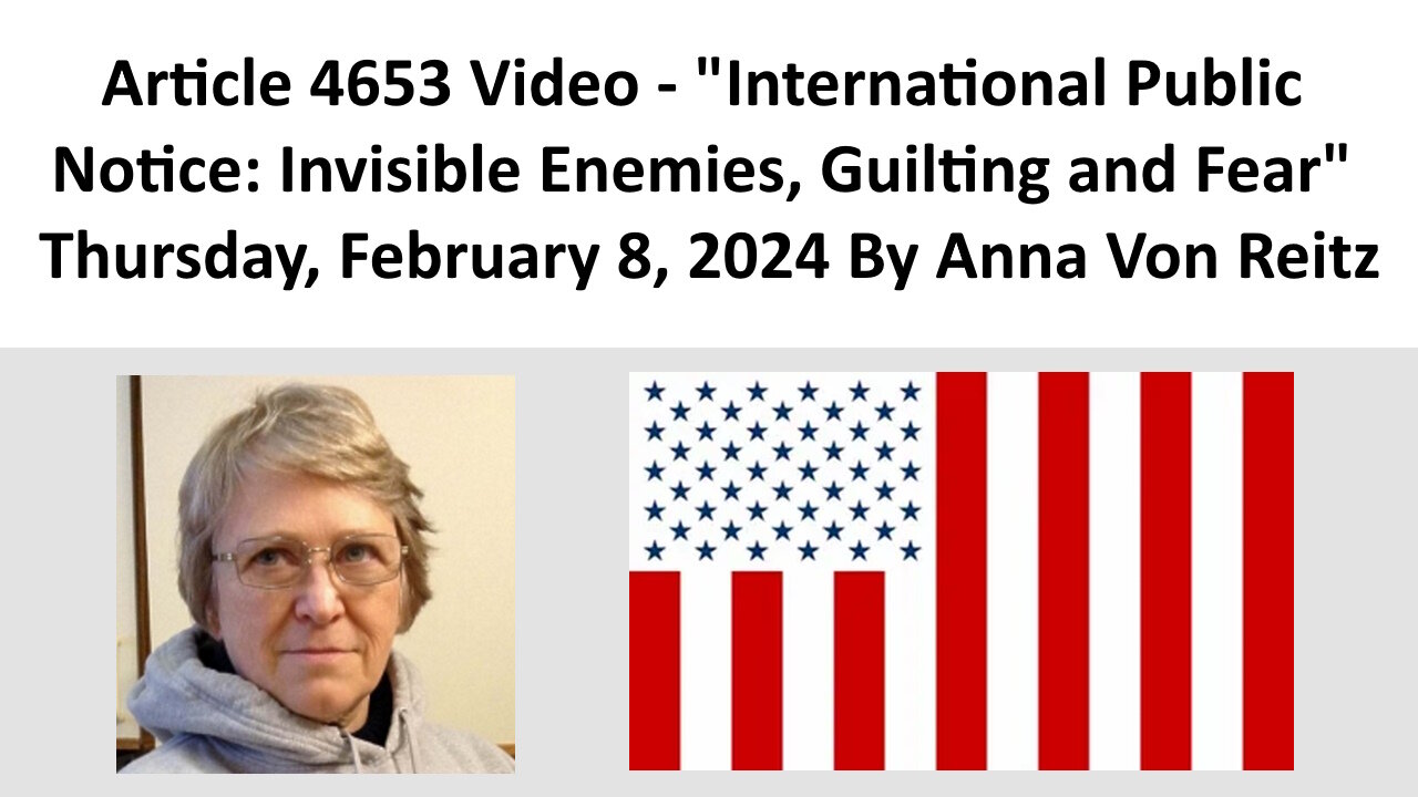 International Public Notice: Invisible Enemies, Guilting and Fear By Anna Von Reitz