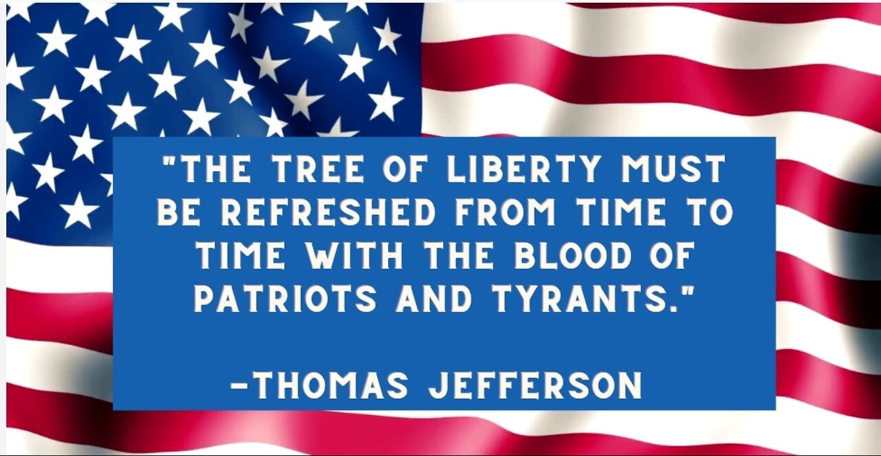 The tree of liberty must be refreshed from time to time with the blood of patriots and tyrants.