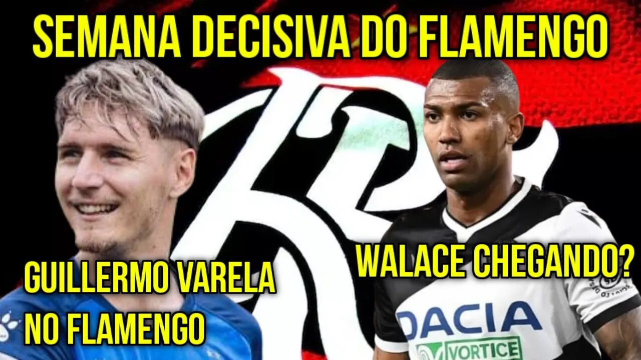 SEMANA DECISIVA NO FLAMENGO! GUILLERMO VARELA NO FLAMENGO! WALACE MUITO PRÓXIMO! MERCADO DA BOLA