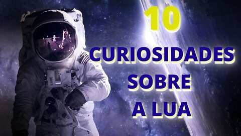 DEZ CURIOSIDADES SOBRE A LUA - FATOS INCRÍVEIS SOBRE A LUA!