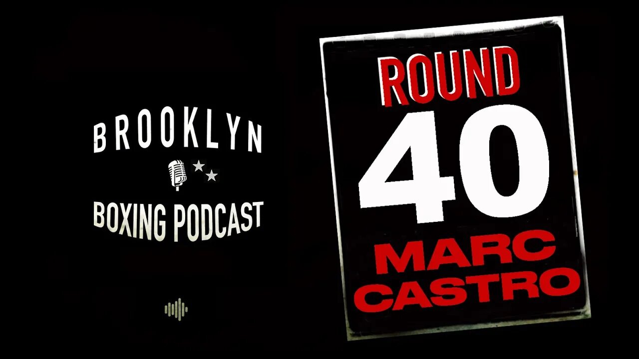 BROOKLYN BOXING PODCAST - ROUND 40 - MARC CASTRO