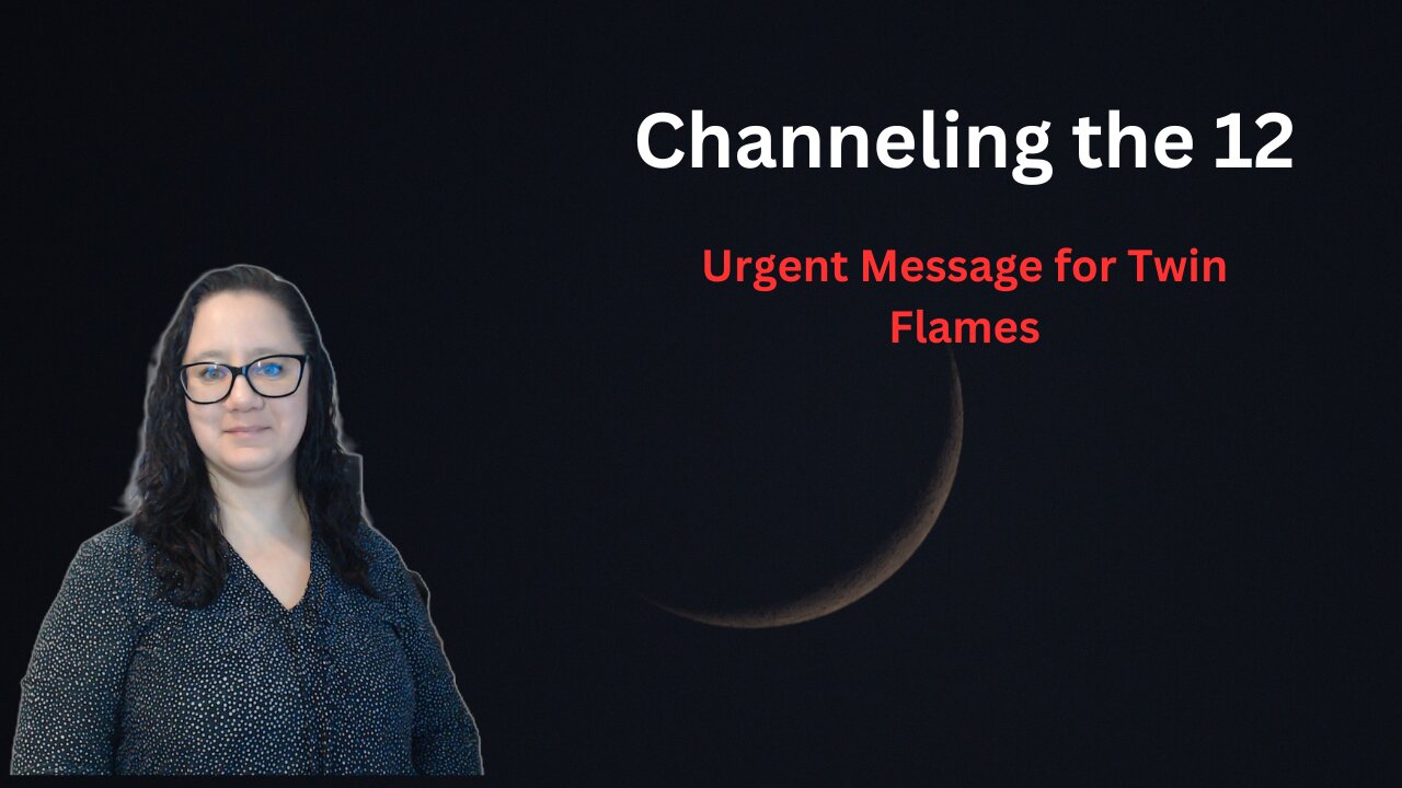 Channeling the 12 - *URGENT* message for Twin Flames