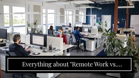 Everything about "Remote Work vs. Traditional Office: Which One is Better?"