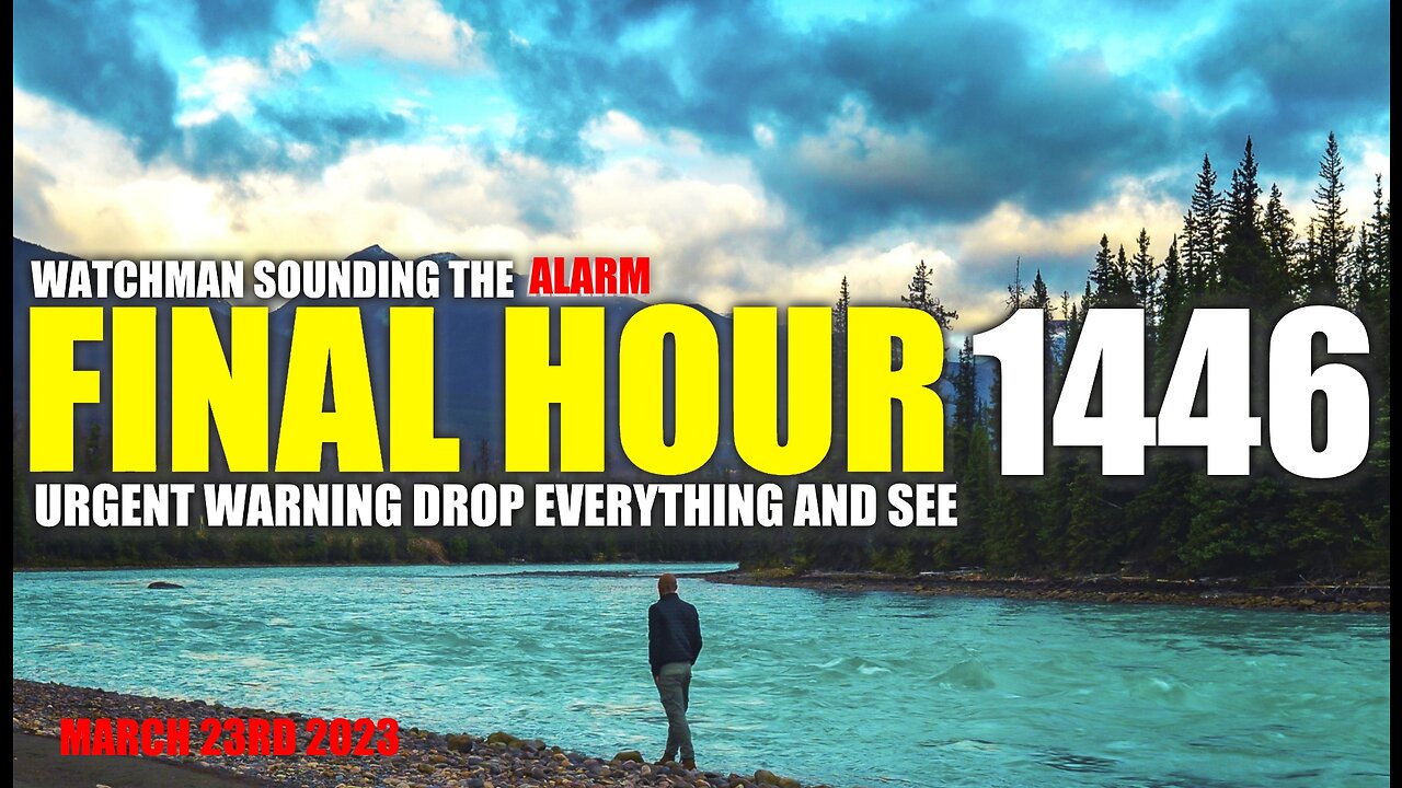 FINAL HOUR 1446 - URGENT WARNING DROP EVERYTHING AND SEE - WATCHMAN SOUNDING THE ALARM