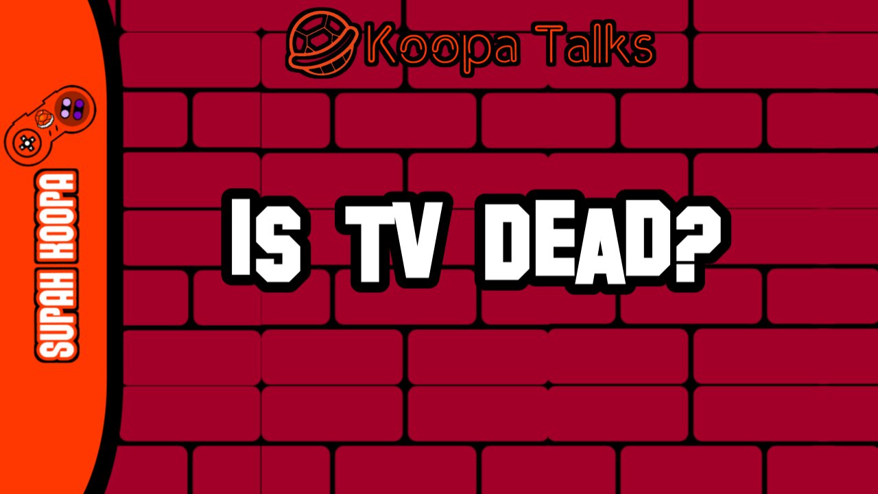 Is TV Dead? (Koopa Talks)