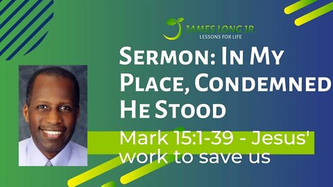 Sermon: In My Place, Condemned He Stood from Mark 15:1-39