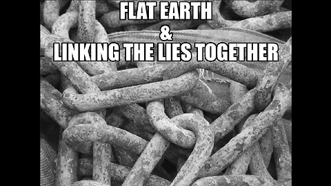 FLAT EARTH & LINKING THE LIES TOGETHER