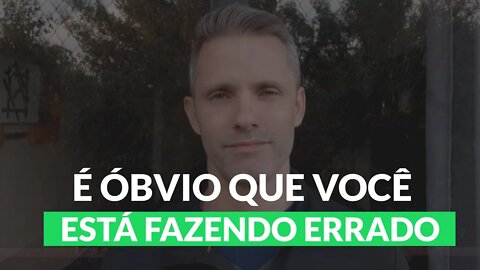 É óbvio que você está fazendo errado